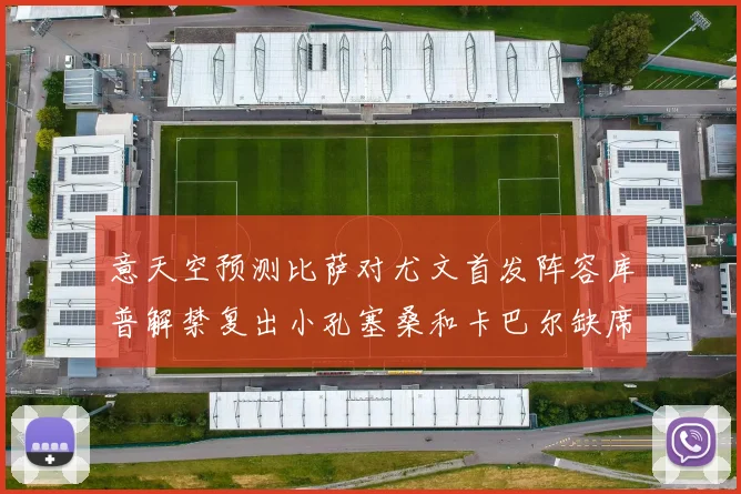 意天空预测比萨对尤文首发阵容库普解禁复出小孔塞桑和卡巴尔缺席